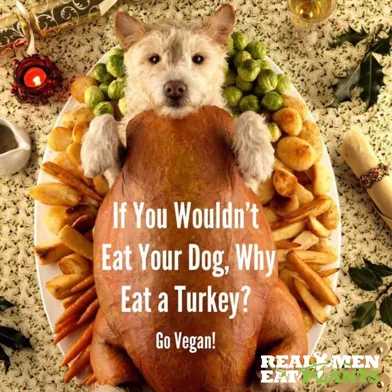 If you can't eat your dog, why would you eat a turkey? Switch to healthy eating!